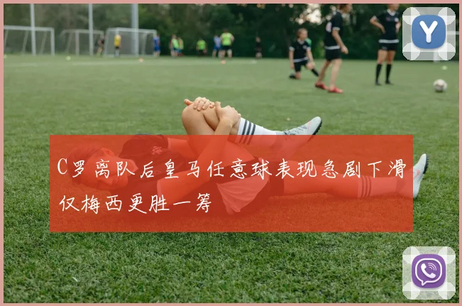 C罗离队后皇马任意球表现急剧下滑仅梅西更胜一筹