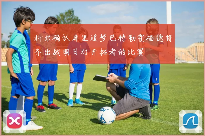 科尔确认库里追梦巴特勒霍福德将齐出战明日对开拓者的比赛